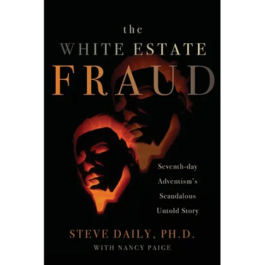 The White Estate Fraud: Seventh-day Adventism's Scandalous Untold Story