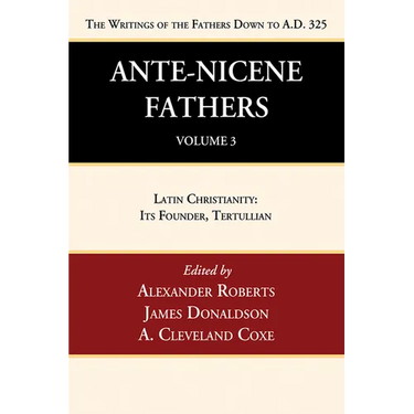 Ante-Nicene Fathers: Translations of the Writings of the Fathers Down to A.D. 325, Volume 3