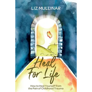 Heal For Life: How to Heal Yourself from the Pain of Childhood Trauma