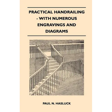 Practical Handrailing - with Numerous Engravings and Diagrams