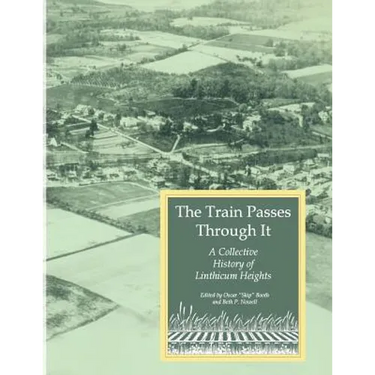 The Train Passes Through It - A Collective History of Linthicum Heights - Softcover Edition