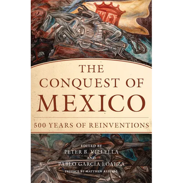 The Conquest of Mexico: 500 Years of Reinventions