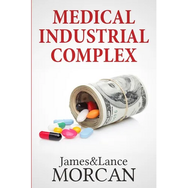 Medical Industrial Complex: The $ickness Industry, Big Pharma and Suppressed Cures
