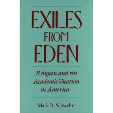 Exiles from Eden: Religion and the Academic Vocation in America