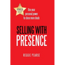 Selling with Presence: Use Your Personal Power to Close More Deals