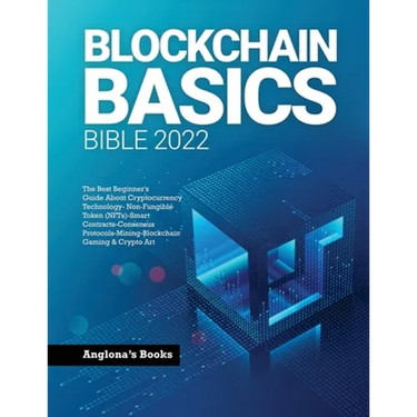 Blockchain Basics Bible 2022: The Best Beginner's Guide About Cryptocurrency Technology- Non-Fungible Token (NFTs)-Smart Contracts-Consensus Protoco