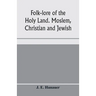 Folk-lore of the Holy Land. Moslem, Christian and Jewish