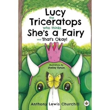 Lucy the Triceratops Who Thinks She's a Fairy and That's Okay!