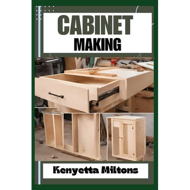Cabinet Making: Mastering the Art of Cabinet Making: Expert Techniques, Essential Tools, and Pro Tips for Crafting Elegant Woodwork wi