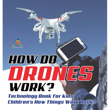 How Do Drones Work? Technology Book for Kids Children's How Things Work Books