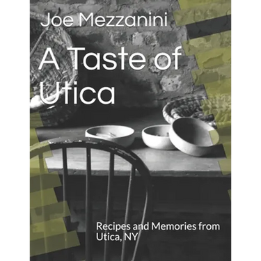 A Taste of Utica: Recipes and Memories from Utica, NY