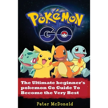 Pokemon Go: The Ultimate Beginner's Pokemon Go Guide To Become the Very Best Trainer