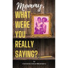 Mommy, What Were You Really Saying?