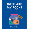 These Are My Rocks: A Story about Collecting