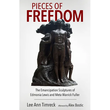 Pieces of Freedom: The Emancipation Sculptures of Edmonia Lewis and Meta Warrick Fuller