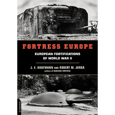 Fortress Europe: European Fortifications of World War II