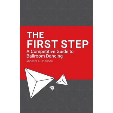 The First Step: A Competitive Guide to Ballroom Dancing