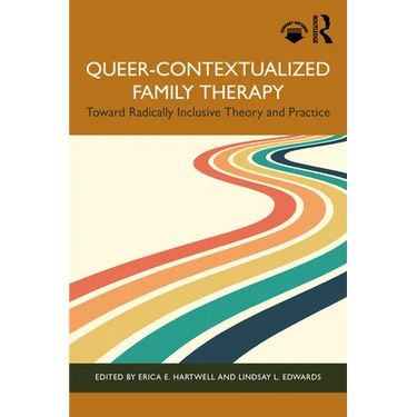 Queer-Contextualized Family Therapy: Toward Radically Inclusive Theory and Practice