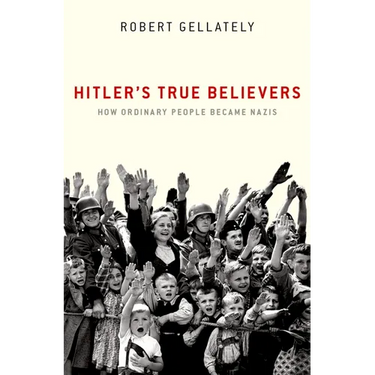 Hitler's True Believers: How Ordinary People Became Nazis