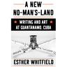A New No-Man's-Land: Writing and Art at Guantánamo, Cuba