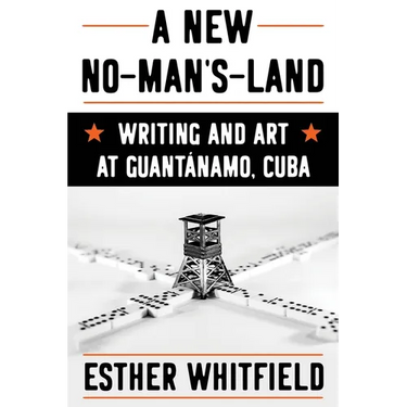 A New No-Man's-Land: Writing and Art at Guantánamo, Cuba