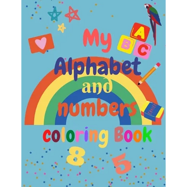 My Alphabet and Numbers Coloring Book: for toddlers and kids ages 2 3 4 5 6 - learning will be fun with Numbers, Letters, Shapes, Colors - Activity Bo