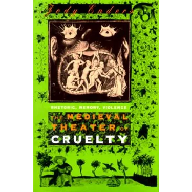 The Medieval Theater of Cruelty: Rhetoric, Memory, Violence