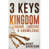 The 3 Keys to the Kingdom: Binding, Loosing, and Knowledge