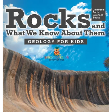 Rocks and What We Know About Them - Geology for Kids Children's Earth Sciences Books