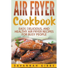 Air Fryer Cookbook: Easy, Delicious, and Healthy Air Fryer Recipes for Busy People