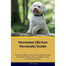 Havanese (Bichon Havanais) Guide Havanese Guide Includes: Havanese Training, Diet, Socializing, Care, Grooming, and More
