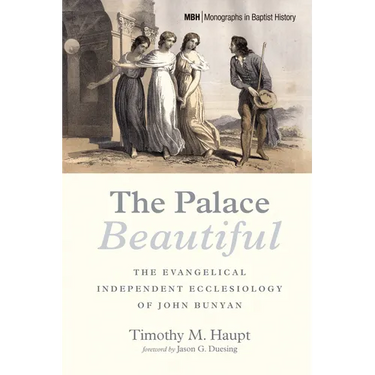 The Palace Beautiful: The Evangelical Independent Ecclesiology of John Bunyan