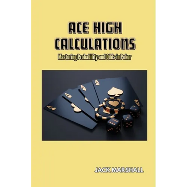 Ace High Calculations: Mastering Probability and Odds in Poker