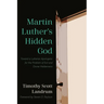Martin Luther's Hidden God: Toward a Lutheran Apologetic for the Problem of Evil and Divine Hiddenness