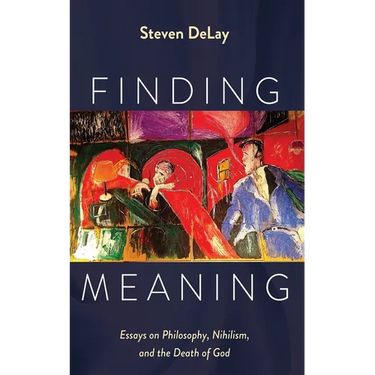 Finding Meaning: Essays on Philosophy, Nihilism, and the Death of God