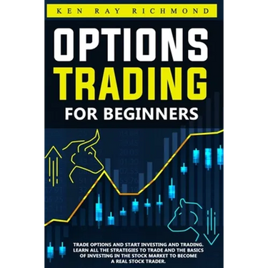 Options Trading For Beginners: How To Trade Options, Start Investing and Trading. Learn All The Strategies To Trade and The Basics Of Investing In Th