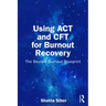 Using ACT and Cft for Burnout Recovery: The Beyond Burnout Blueprint