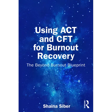 Using ACT and Cft for Burnout Recovery: The Beyond Burnout Blueprint