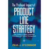 The Profound Impact of Product Line Strategy: Your Guide to Highly Productive Innovation and Product Management