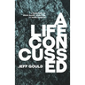 A Life Concussed: A Memoriam of Brain Injury, Addiction & Homelessness