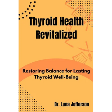 Thyroid Health Revitilized: Restoring Balance for Lasting Thyroid Well-Being