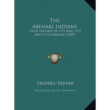 The Abenaki Indians: Their Treaties Of 1713 And 1717, And A Vocabulary (1859)