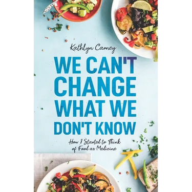 We Can't Change What We Don't Know: How I Started to Think of Food as Medicine
