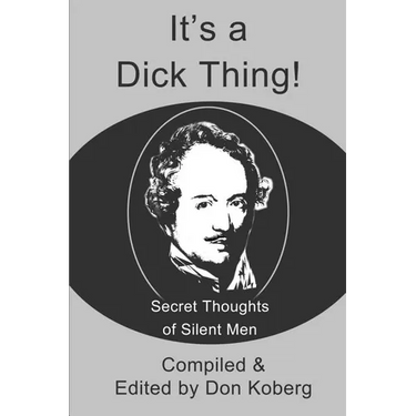 It's a Dick Thing!: Secret Thoughts of Silent Men
