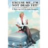 Excuse Me...I'm Not Dead Yet!: A Wake-up Call For Baby Boomers
