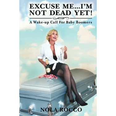 Excuse Me...I'm Not Dead Yet!: A Wake-up Call For Baby Boomers