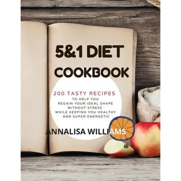 5 and 1 DIET COOKBOOK: 200 Tasty recipes to help you regain your ideal shape without stress while keeping you healthy and super energetic