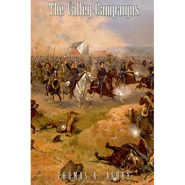 The Valley Campaigns: Being the Reminiscences of a Non-Combatant While Between the Lines in the Shenandoah Valley During the War of the Stat