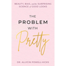 The Problem with Pretty: Beauty, Bias and the Surprising Science of Good Looks