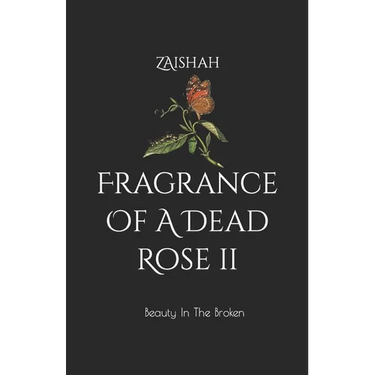 Fragrance Of A Dead Rose II: Beauty In The Broken